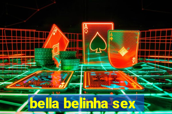 bella belinha sex